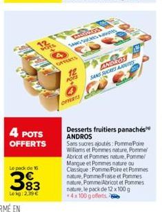 4 POTS OFFERTS  Le pack de  383  Lokg: 2,39 €  OFFERTS  12  POTS  ANDROW SANS SUCHES AM  OFFERTS  ANDROS SANS SUCRES AJOUT  Desserts fruitiers panachés ANDROS  Sans sucres ajoutés: Pomme Poire William