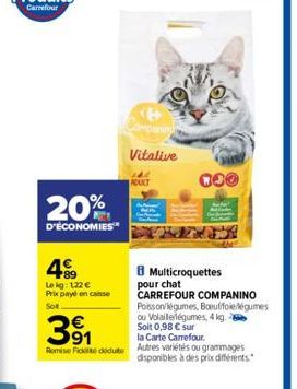 20%  D'ÉCONOMIES™  +89 Le kg: 122 € Prix payé en casse Sot  3⁹1  Remise Ficct didube  Vitalive  ADULT  000  Multicroquettes  pour chat  CARREFOUR COMPANINO Poisson légumes, Bouffie légumes ou Volaille