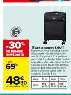 5  -30%  de remise immédiate  a partir  69€  4890  la valise cabine 53 cm  valises souples smart en polyester 4 roues doubles. canne télescopique intégrée multiposition avec bouton poussoit. compartim