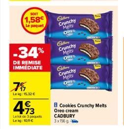 SOIT  1,58  Le paquet  -34%  DE REMISE IMMEDIATE  75  Lekg: 15,32 €  4.93  €  Le lot de 3 paquets  Le kg: 10,11 €  Crunchy  Melts OREO  Callan  Crunchy Melts OREO  Callery  Crunchy Melts  OREO  FR  2 