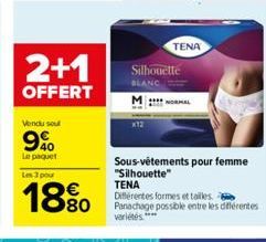 2+1  OFFERT  Vendu sout  9%  Le paquet  Les 3 pour  18%  Sous-vêtements pour femme "Silhouette" TENA  Différentes formes et tailles. Panachage possible entre les différentes  variétés ****  Silhouette