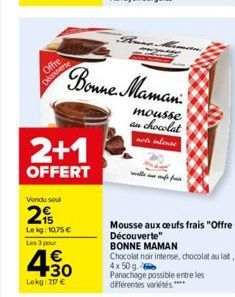 Offre  Découverte  2+1  OFFERT  Vendu soul  2  Lekg: 10.75 €  Les 3 pour  4.30  1€  Lokg: 217 €  Bonne Maman  mousse au chocolat not intense  Mousse aux oeufs frais "Offre Découverte"  BONNE MAMAN  Ch