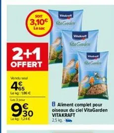 2+1  offert  vendu sout  465  soit  vitakraft  3,10€ garden  le sac  le kg: 186 € les 3 pour  930  lokg: 124€  vita garden  w  da garde  aliment complet pour oiseaux du ciel vitagarden vitakraft 2,5 k