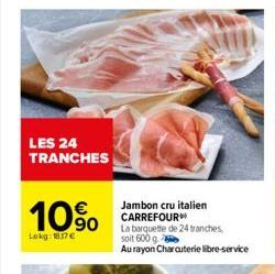 LES 24 TRANCHES  10%  Lokg: 1817€  Jambon cru italien CARREFOUR  La barquette de 24 tranches soit 600 g  Au rayon Charcuterie libre-service 