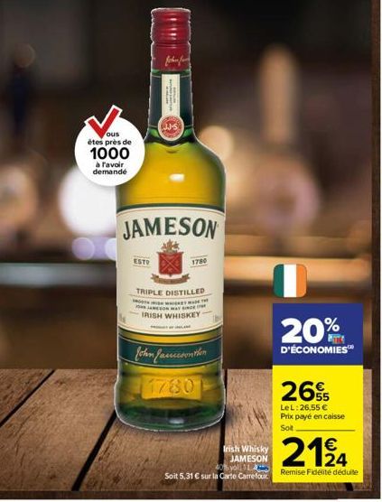 ous êtes près de  1000  à l'avoir demandé  ESTO  fchen for  JAMESON  1780  TRIPLE DISTILLED BOOTH WHIREY MADE THE JAMEER WAY  IRISH WHISKEY  John Jamesonther  1780  Irish Whisky JAMESON  20%  D'ÉCONOM