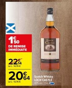 X  190  DE REMISE IMMÉDIATE  22₁4  LeL: 14,76 €  20%4  LeL: 13,76 €  LOCH CASTLE  Scotch Whisky LOCH CASTLE 40% vol. 1,51 