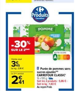 Vendu se  -30%  SUR LE 2 ME  345  Lekg: 2,16 €  Le 2 produt  241  Ke Produits  Carrefour  POMME  NUTRI-SCORE  B Purée de pommes sans sucres ajoutés CARREFOUR CLASSIC 16 x 100 Soit les 2 produits: 5,86