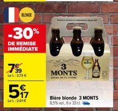 BLONDE  -30%  DE REMISE IMMÉDIATE  7⁹9  LeL:373 €  517  LeL: 2,61€  3 MONTS  BIRE DE FLANDRE  Bière blonde 3 MONTS 8,5% vol, 6x 33 cl 