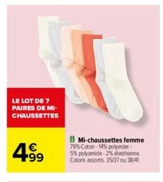 LE LOT DE 7 PAIRES DE MI-CHAUSSETTES  4.99  €  B Mi-chaussettes femme  79% Coton-14% polyester-5% polyamide -2% elasthanne Coloris assortis. 35/37 ou 38/41 