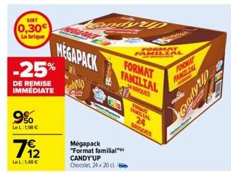 SOIT  0,30€ La brique  -25%  DE REMISE IMMÉDIATE  9%  LeL: 1,98 €  7912  7€  Le L:1,48 €  MEGAPACK  Megapack  "Format familial" CANDY'UP Chocolat, 24 x 20 cl  andyUD  FORMAT FAMILIAL  FORMAT FAMILIAL 