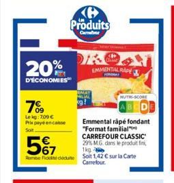 20%  D'ÉCONOMIES  7%9  Le kg: 7,09 € Prix payé encaisse Soit  Produits  Carreter  Emmental râpé fondant "Format familial CARREFOUR CLASSIC 29% MG. dans le produit fini 1kg Rome Fickte dédute Soit 1,42