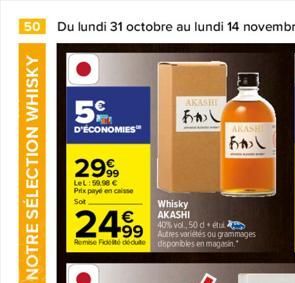 NOTRE SÉLECTION WHISKY  5€  D'ÉCONOMIES  299  LeL: 59,90 € Prix payé en caisse  Sot  24.99  99 Remise Fidelté déduite  Whisky AKASHI  AKASHI  bl  40% vol, 50 d et  Autres varietés ou grammages disponi