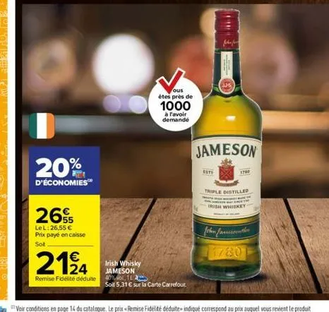 20%  d'économies™  2655  lel: 26,55 € prix payé en caisse sot  2124  irish whisky jameson  remise fidélité déduite 40%vol, 12  soil 5,31 € sur la carte carrefour.  ous  étes près de 1000  à l'avoir de