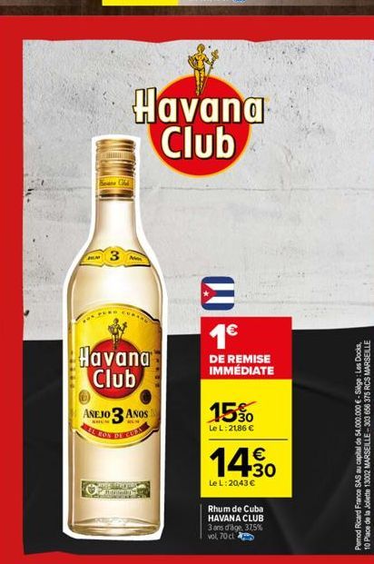 3  Havana Club  ANEJO 3 ANOS  Havana Club  KYSETELTA TOY Paungmon  E  1€  DE REMISE IMMÉDIATE  15%  Le L: 21,86 €  €  14.30  Le L: 20,43 €  Rhum de Cuba  HAVANA CLUB  3 ans d'âge, 37,5% vol 70 cl  Per