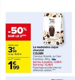 -50%  SUR LE 2  Vendu sou  399  Le kg: 16,63 €  Le 2 produ  19⁹9  La madeleine coque chocolat  COLIBRI  Classique, Noisette, ou Cœur Framboise, 240g.  Soit les 2 produits:5,98 €-Soit le kg: 12,46 € Pa