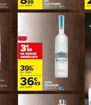 3%  de remise immediate  3999  lel: 578€  3649  le l: 5213 €  gin  old thames 375% vol 70 cl  belvedere  *****  thearr  vodka  belvedere 40%vol, 70 cl 