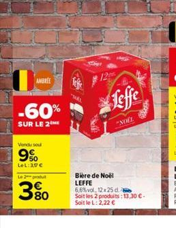 AMBREE  -60%  SUR LE 2  Vendu soul  9%  LeL: 3,0 €  Le 2 produt  380  "MAL  Leffe  "NOËL  Bière de Noël LEFFE 6,6% vol, 12 x 25 d.  Soit les 2 produits: 13,30 € - Soit le L: 2,22 € 