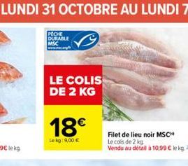 LE COLIS DE 2 KG  18€  Le kg: 9,00 €  Filet de lieu noir MSC  Le cols de 2 kg  Vendu au détail à 10,99 € ke kg. 