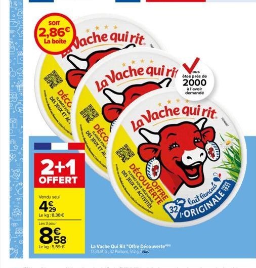 som  2,86 La boite  20 9:40  FLASHEZ POUR DES JEUX ET AC  DÉCO  Vendu seul  499  Le kg: 8,38 €  2+1  OFFERT  Les 3 pour  858  €  Le kg: 5,59 €  Vache qui rit  DÉCO  DES JEUX ET AC.  FLASHEZ POUR  de c