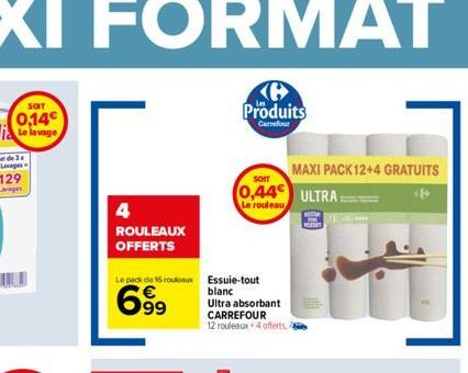 4  ROULEAUX  OFFERTS  Le pack de 16 rouleaux Essuie-tout  699  Ke Produits  Carrefour  MAXI PACK 12+4 GRATUITS 0,44 ULTRA  SOIT  6  Le rouleau  blanc  Ultra absorbant CARREFOUR 12 rouleaux 4 offerts 