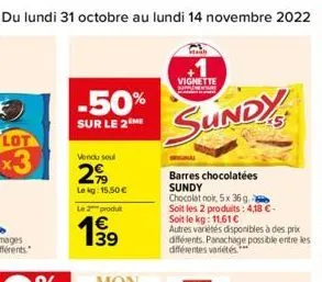 du lundi 31 octobre au lundi 14 novembre 2022 45  -50%  sur le 2 me  vendu soul  2%  le kg: 15,50 €  le 2 produt  1⁹9  vignette  sundy  barres chocolatées sundy  chocolat noir, 5x 36g. soit les 2 prod