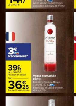 0  3  D'ÉCONOMIES  399  Le L:56,07 €  Prix payé en caisse  Sot  3625 525  Remise Ficolto dedu  CIROC  Vodka aromatisée CIROC  Red Berry Peach ou Mango, 37,5% vol. 70 cl  40% vol 70 cl  originale. 