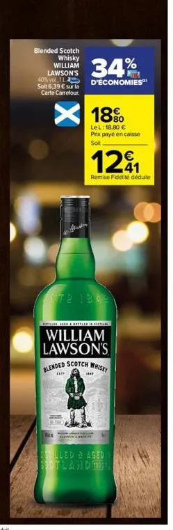 blended scotch  whisky william lawson's  34%  40% vol 1l d'économies  soit 6,39 € sur la carte carrefour  bem  18%  lel: 18,80 €  prix payé en caisse soit  std 1345  1291  remise fidélité déduite  wil