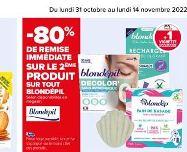 -80%  DE REMISE IMMÉDIATE  SUR LE 2ÈME PRODUIT blondépil  SUR TOUT BLONDÉPIL  Selon disponibilités en magasin  Blondepil  Panachage possible. La remise s'applique sur le moins cher des produits.  30 A