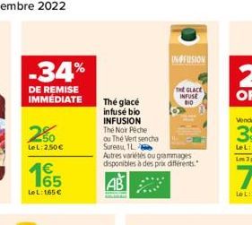 -34%  DE REMISE IMMÉDIATE  250  Le L: 2,50€  165  €  Le L: 1,65 €  Thé glacé  infuse bio INFUSION  The Noir Péche  ou Thé Vert sencha Sureau, 1L  Autres variétés ou grammages disponibles à des prix di