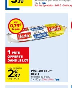 0,79€ La pate  Herta  1 PÅTE OFFERTE DANS LE LOT  Le lot de 3 pies  237  Lokg: 3,43 €  6x6-0 Feuilletée  TO OFFERT Feuilletée  Páte Tarte en Ori HERTA Feuilletée ou Brisée, 2x230 g 230 g offerts. 2 