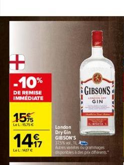 + -10%  DE REMISE IMMÉDIATE  15%  LeL: 15,75 €  147  LeL: 1437 €  London  Dry Gin  GIBSON'S  GIBSONS  LONDON  GIN  IMPORTER  325% vol. 1 Autres vadétés ou grammages disponibles à des prix différents  