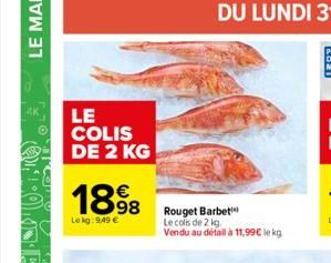 LE  COLIS DE 2 KG  1898  Le kg: 9.49 €  Rouget Barbet Le cols de 2 kg. Vendu au défail à 11,99€ lekg 