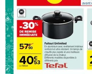 -30%  DE REMISE IMMÉDIATE  57%  40%3  Le fatout  Faitout Unlimited  En aluminium avec revêtement intérieur renforcé et ultra résistant. Un temps de chauffe plus rapide et une meilleure diffusion de la