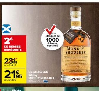 X  2€  DE REMISE IMMÉDIATE  2395  Le L: 34,21€  2195  LeL: 3136 €  ous  étes près de  Blended Scotch Whisky  MONKEY SHOULDER 40% vol. 70 cl  1000  à l'avoir demandé  MYCH 27  MONKEY SHOULDER 