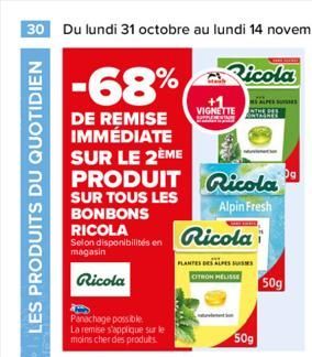 LES PRODUITS DU QUOTIDIEN  -68%  DE REMISE IMMÉDIATE SUR LE 2ÈME  Selon disponibilités en  magasin  Ricola  PRODUIT Ricola  SUR TOUS LES BONBONS  Alpin Fresh  RICOLA  Panachage possible  La remise s'a