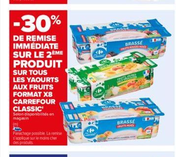 Selon disponibilités en magasin  (m)  -30%  DE REMISE IMMÉDIATE SUR LE 2ÈME PRODUIT SUR TOUS LES YAOURTS AUX FRUITS FORMAT X8 CARREFOUR CLASSIC  Panachage possible. La remise s'applique sur le moins c