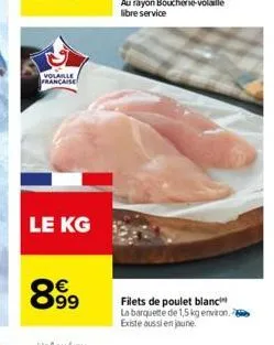 volaille francaise  le kg  8999  filets de poulet blanc la barquette de 1,5 kg environ. existe aussi en jaune. 
