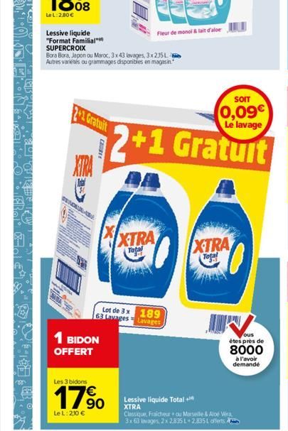 2+1 Gratuit  XTRA  Lessive liquide "Format Familial" SUPERCROIX  Bora Bora, Japon ou Maroc, 3x43 lavages, 3x2,15L Autres variétés ou grammages disponibles en magasin.  CUBE  1 BIDON  OFFERT  Les 3 bid