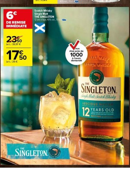 6€  DE REMISE IMMÉDIATE  23%0  Le L: 33,57 €  17%  Le L: 25 €  X  Scotch Whisky Single Malt  THE SINGLETON  12 ans d'age, 40% vol. 70760  SINGLETON.  UNTU  FELANTER  ous  êtes près de  1000 à Favoir  