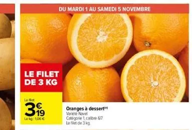 le filet de 3 kg  le fict  319  le kg: 1.06 €  oranges à dessert variete novel catégorie 1, calibre 67 le filet de 3 kg. 