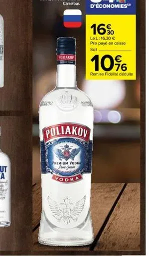 an  poliakov  poliakov  premium vodka pure grain  s  vodka  16%  lel: 16,30 € prix payé en caisse sol  10%  remise fidelité déduite 