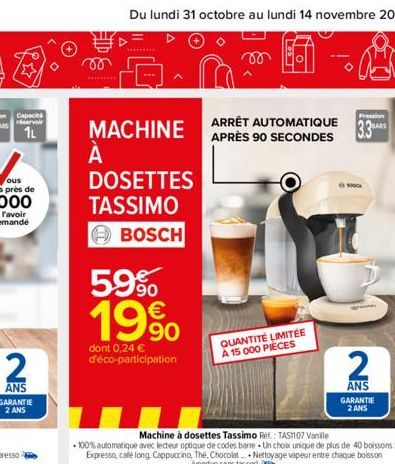 2  ANS GARANTIE 2 ANS  MACHINE  À А  DOSETTES  TASSIMO  BOSCH  59% 19%  dont 0,24 € d'éco-participation  Pression  ARRÊT AUTOMATIQUE BARS APRÈS 90 SECONDES 3.3  QUANTITÉ LIMITÉE A 15 000 PIECES  2  AN