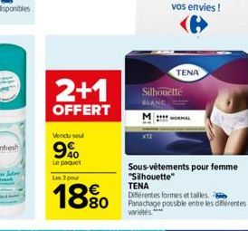 2+1  OFFERT  Vendu sout  9%  Le paquet  Les 3 pour  18%  Sous-vêtements pour femme "Silhouette" TENA  Différentes formes et tailles. Panachage possible entre les différentes  variétés ****  Silhouette