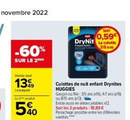 -60%  SUR LE 2  Vendu soul  1399  Lepaquet  Le 2 produ  540  Culottes de nuit enfant Drynites HUGGIES  SOIT  0,59€  DryNit La culotte  PAMA PANTS  3/5 ans  Garçon ou file: 3/5 ans (x16), 4/7 ans (x16)