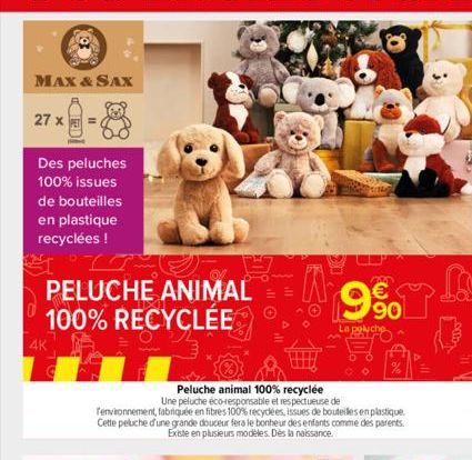 MAX & SAX  27 x  Des peluches 100% issues  de bouteilles  en plastique recyclées !  PELUCHE ANIMAL = 100% RECYCLÉE  Tenvironnement, fabriquée en fibres 100% recyclées, issues de bouteilles en plastiqu