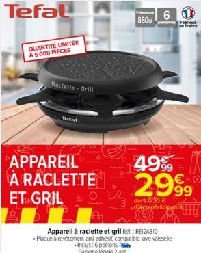 Tefal  QUANTITÉ LIMITÉE À 5000 PIECES  Raclette-Grill  Tefal  APPAREIL A RACLETTE  ET GRIL  Pusa  850  6  Appareil à raclette et gril Ref.: RE12A810  • Plaque à revêtement anti-adhésit, compatible lav