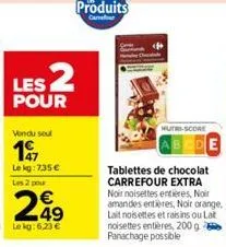 les 2  pour  mutri-score  tablettes de chocolat carrefour extra noir noisettes entières, noir amandes entières, noir orange,  lait noisettes et raisins ou lat noisettes entières, 200g panachage possib