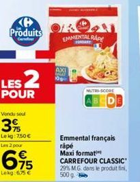 B Produits  Carrer  LES 2  POUR  Vendu seul  3%  Lekg: 7,50 €  Les 2 pour  695  €  Lokg: 6.75 €  EMMENTAL RAPE  AXI MAY  10g  NUTRI-SCORE  Emmental français rápé Maxi format CARREFOUR CLASSIC 29% M.G.