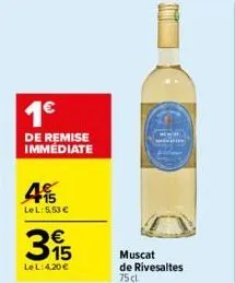 1€  de remise immédiate  45  lel: 5,53 €  €  15  lel: 4,20 €  muscat  de rivesaltes 75cl 