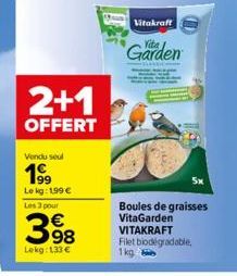 2+1  OFFERT  Vendu seul  19⁹9  Le kg: 199 € Les 3 pour  3.98  €  Lekg: 1.33 €  Vitakraft  Garden  Boules de graisses VitaGarden VITAKRAFT  Filet biodegradable,  1kg 